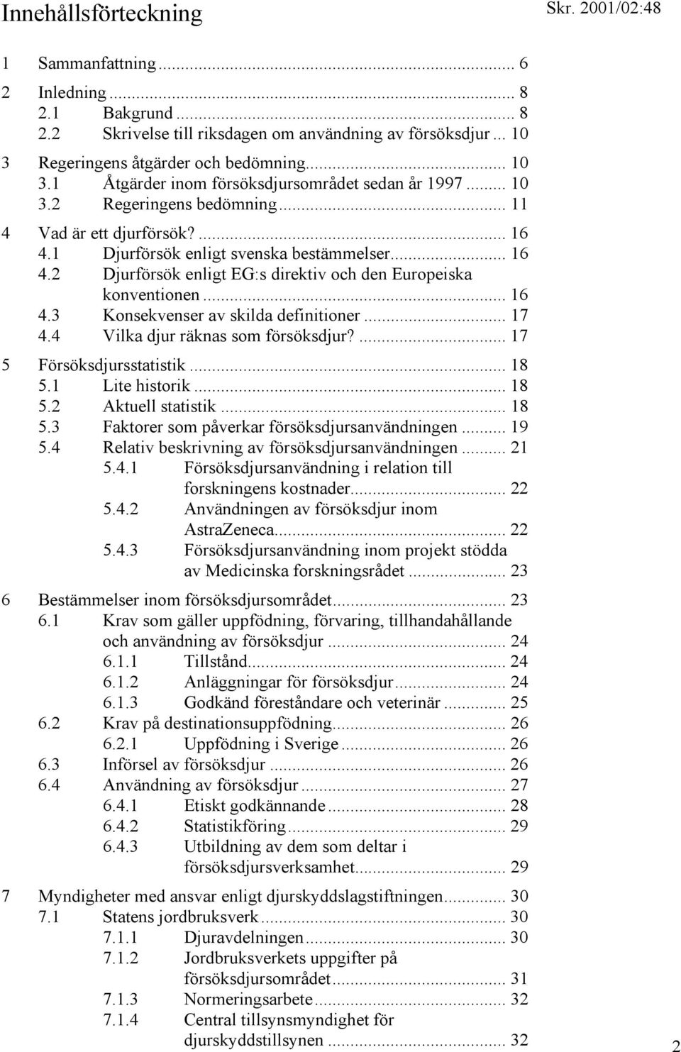 .. 17 4.4 Vilka djur räknas som försöksdjur?... 17 5 Försöksdjursstatistik... 18 5.1 Lite historik... 18 5.2 Aktuell statistik... 18 5.3 Faktorer som påverkar försöksdjursanvändningen... 19 5.