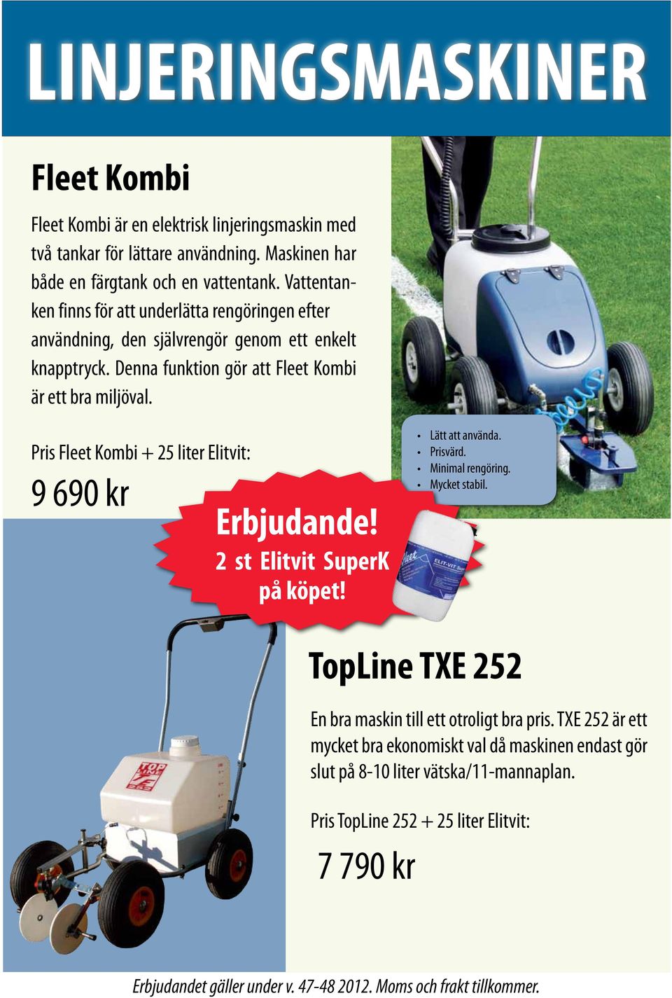 Pris Fleet Kombi + 25 liter Elitvit: 9 690 kr Erbjudande! 2 st Elitvit SuperK på köpet! Lätt att använda. Prisvärd. Minimal rengöring. Mycket stabil.