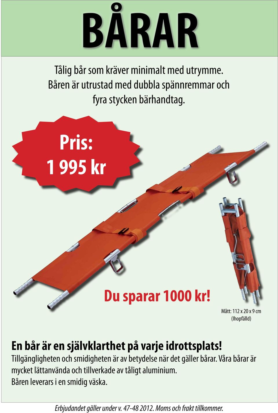 Mått: 112 x 20 x 9 cm (Ihopfälld) En bår är en självklarthet på varje idrottsplats!