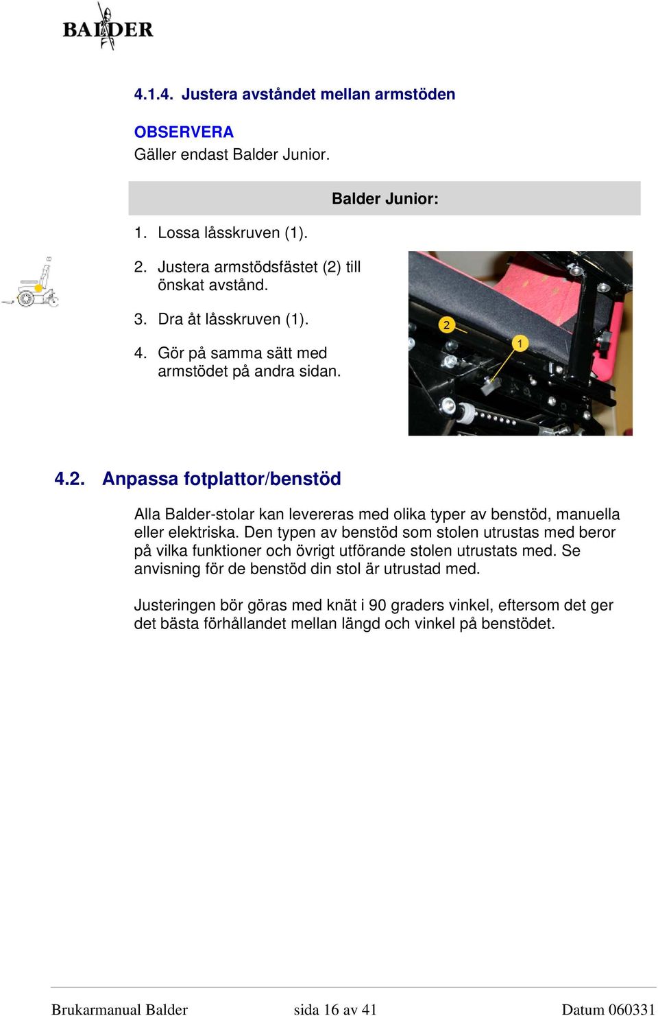 Anpassa fotplattor/benstöd Alla Balder-stolar kan levereras med olika typer av benstöd, manuella eller elektriska.