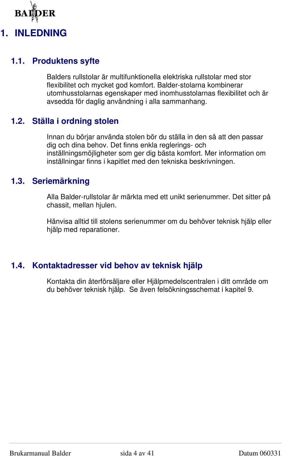 Ställa i ordning stolen Innan du börjar använda stolen bör du ställa in den så att den passar dig och dina behov. Det finns enkla reglerings- och inställningsmöjligheter som ger dig bästa komfort.