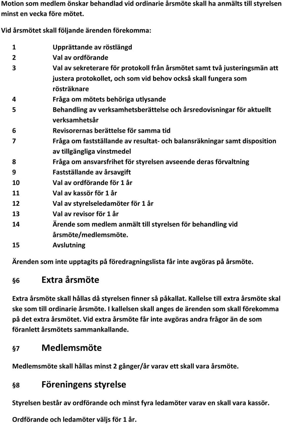 vid behov också skall fungera som rösträknare 4 Fråga om mötets behöriga utlysande 5 Behandling av verksamhetsberättelse och årsredovisningar för aktuellt verksamhetsår 6 Revisorernas berättelse för