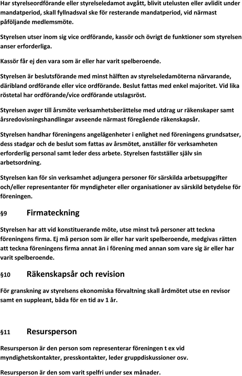 Styrelsen är beslutsförande med minst hälften av styrelseledamöterna närvarande, däribland ordförande eller vice ordförande. Beslut fattas med enkel majoritet.