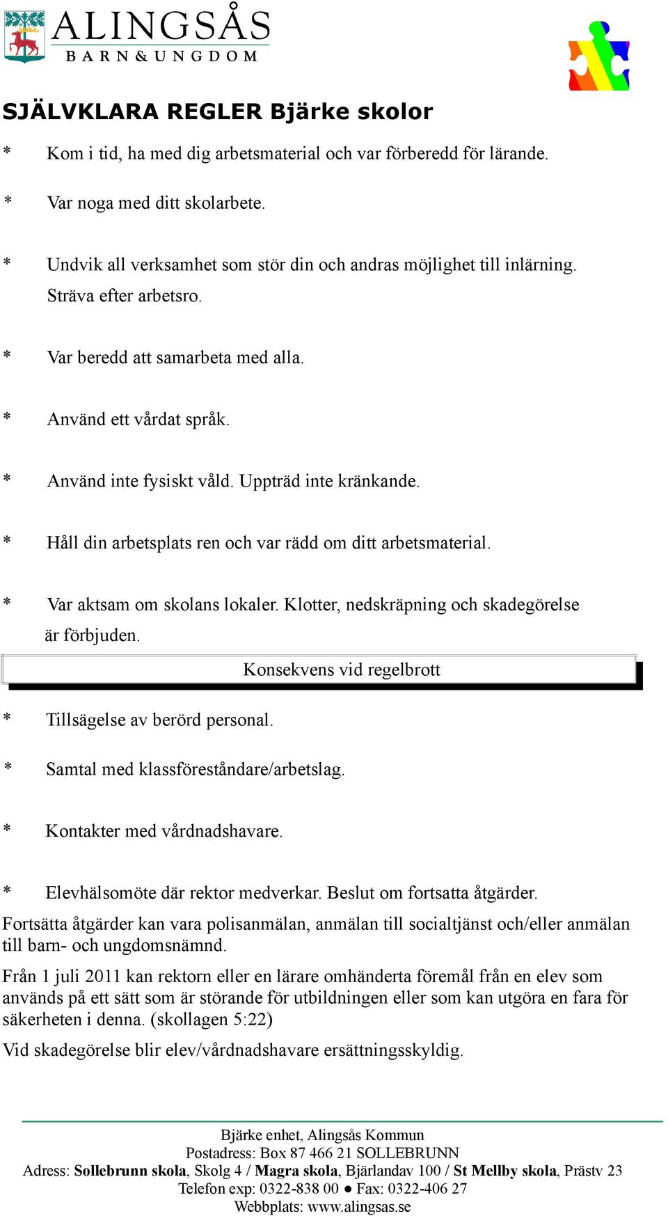 Uppträd inte kränkande. * Håll din arbetsplats ren och var rädd om ditt arbetsmaterial. * Var aktsam om skolans lokaler. Klotter, nedskräpning och skadegörelse är förbjuden.