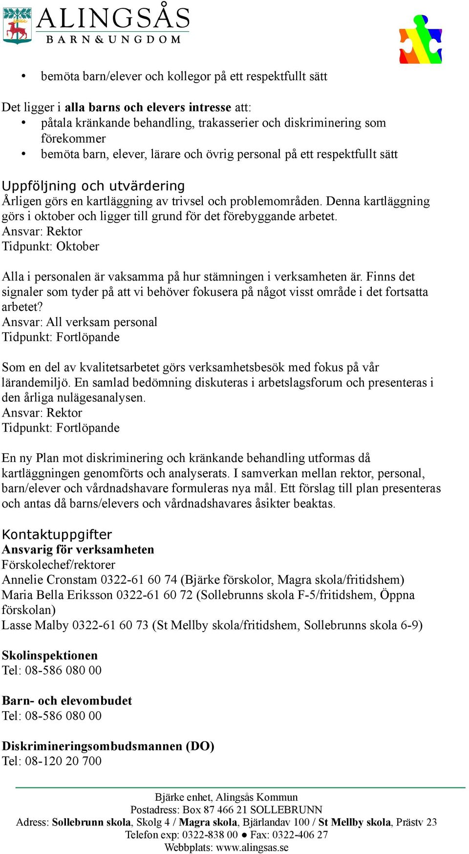 Denna kartläggning görs i oktober och ligger till grund för det förebyggande arbetet. Ansvar: Rektor Tidpunkt: Oktober Alla i personalen är vaksamma på hur stämningen i verksamheten är.