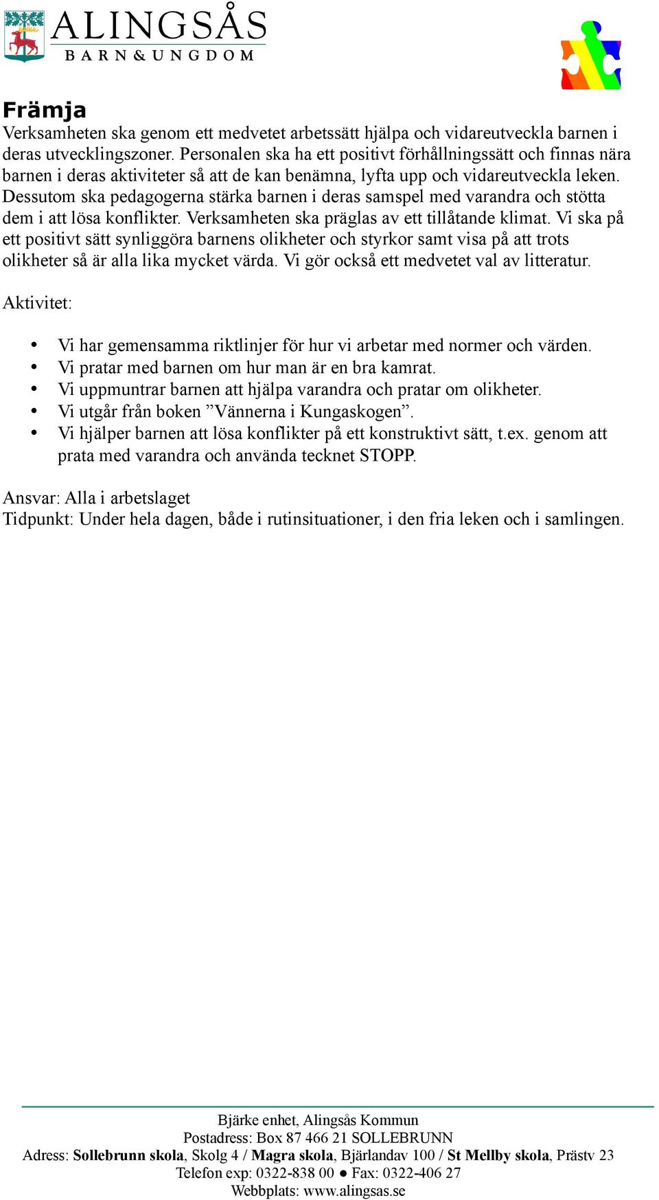 Dessutom ska pedagogerna stärka barnen i deras samspel med varandra och stötta dem i att lösa konflikter. Verksamheten ska präglas av ett tillåtande klimat.