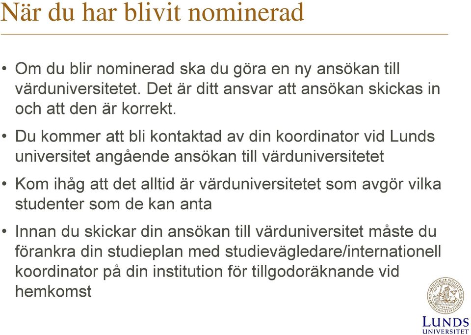 Du kommer att bli kontaktad av din koordinator vid Lunds universitet angående ansökan till värduniversitetet Kom ihåg att det alltid är