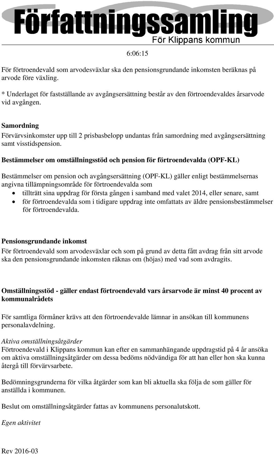 Samordning Förvärvsinkomster upp till 2 prisbasbelopp undantas från samordning med avgångsersättning samt visstidspension.