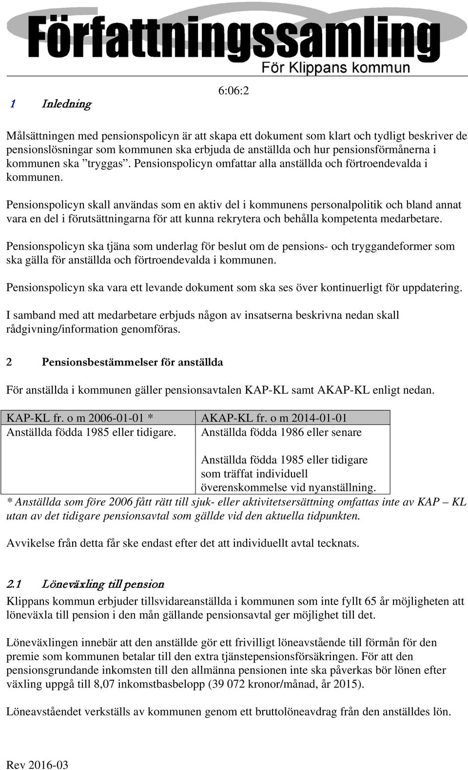 Pensionspolicyn skall användas som en aktiv del i kommunens personalpolitik och bland annat vara en del i förutsättningarna för att kunna rekrytera och behålla kompetenta medarbetare.