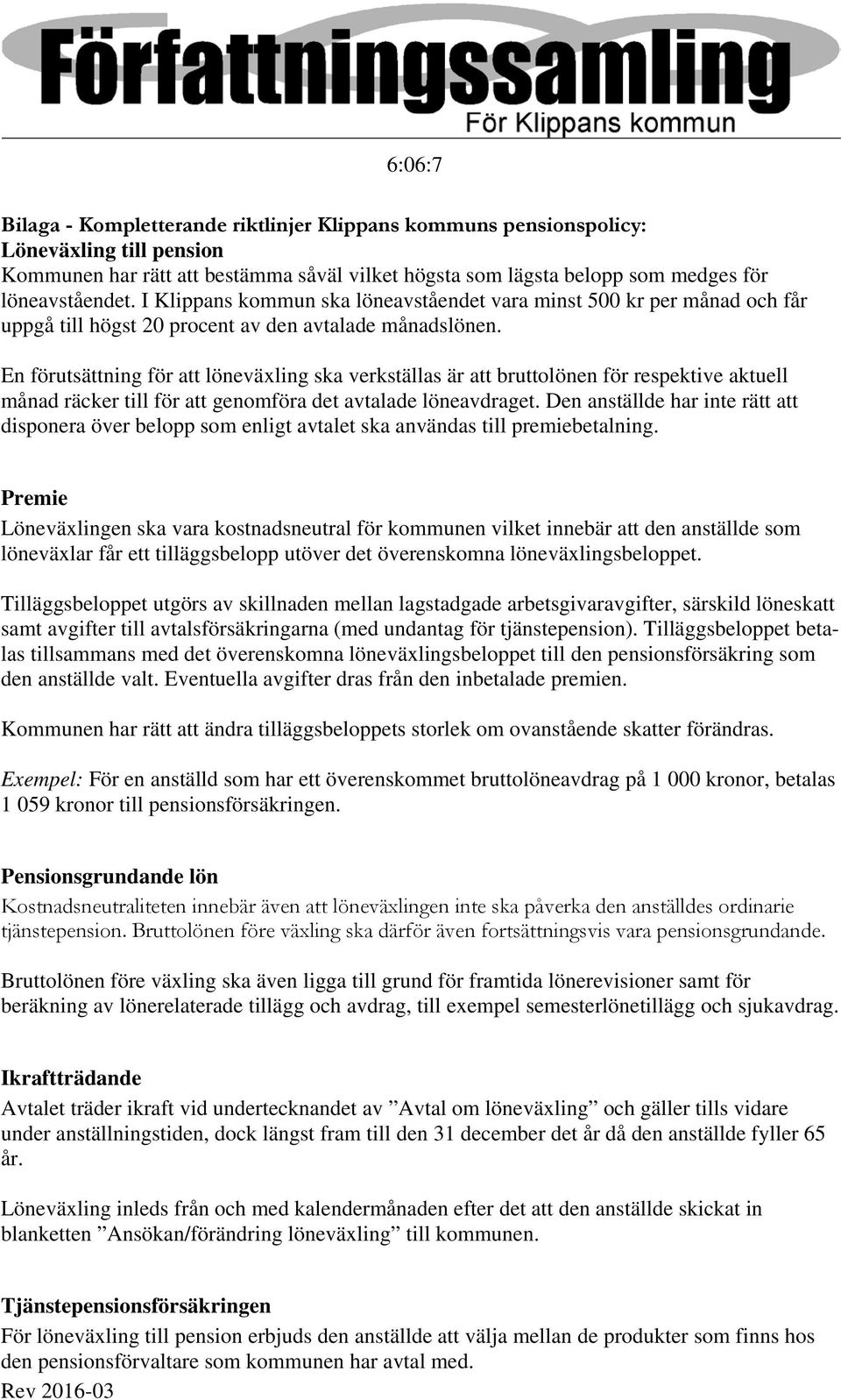 En förutsättning för att löneväxling ska verkställas är att bruttolönen för respektive aktuell månad räcker till för att genomföra det avtalade löneavdraget.