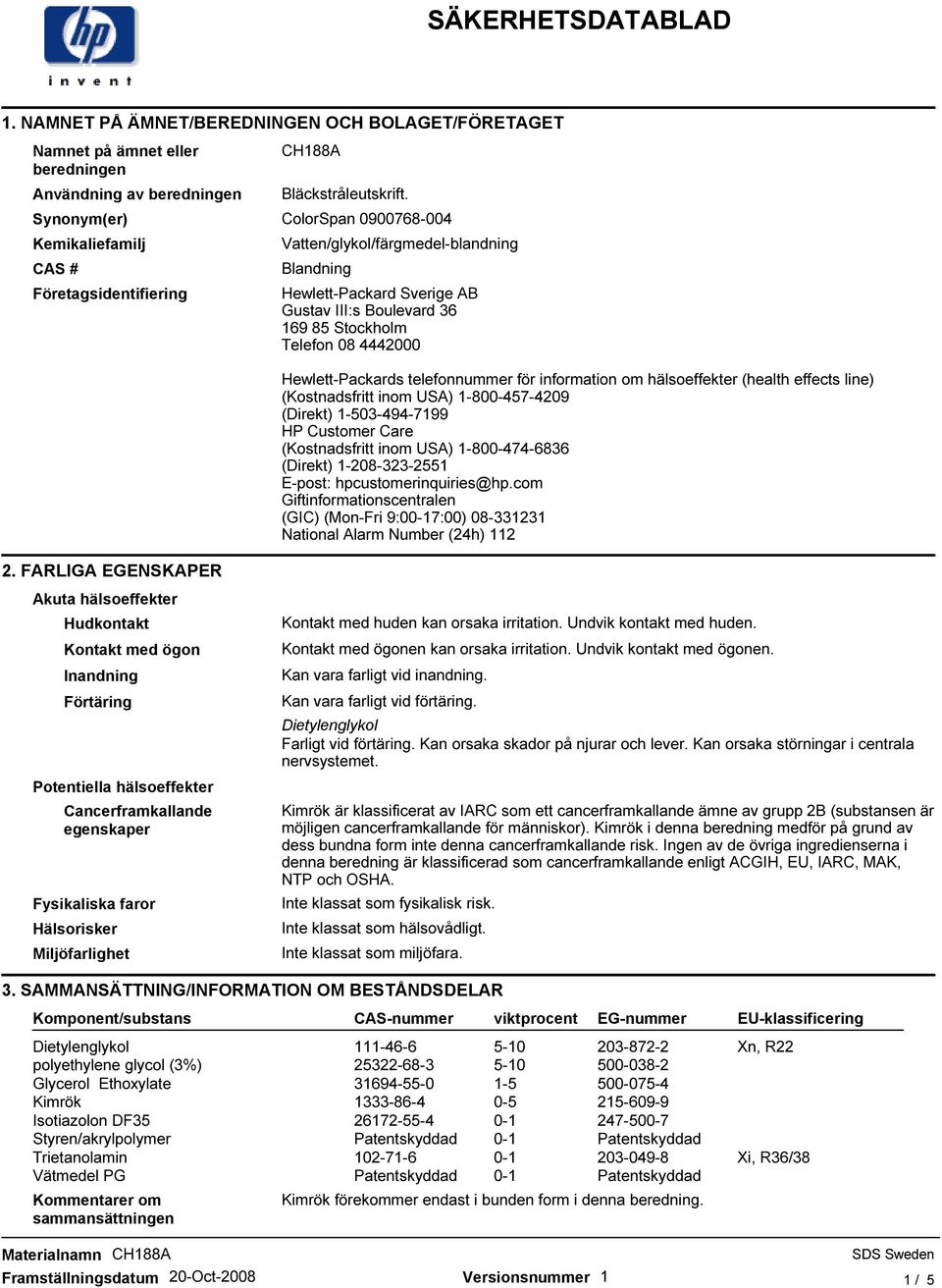 08 4442000 Hewlett-Packards telefonnummer för information om hälsoeffekter (health effects line) (Kostnadsfritt inom USA) 1-800-457-4209 (Direkt) 1-503-494-7199 HP Customer Care (Kostnadsfritt inom