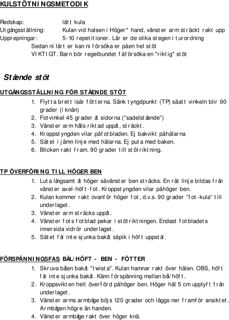 Flytta brett isär fötterna. Sänk tyngdpunkt (TP) så att vinkeln blir 90 grader (i knän) 2. Fotvinkel 45 grader åt sidorna ( sadelstående ) 3. Vänster arm hålls riktad uppåt, sträckt. 4. Kroppstyngden vilar på fotbladen.