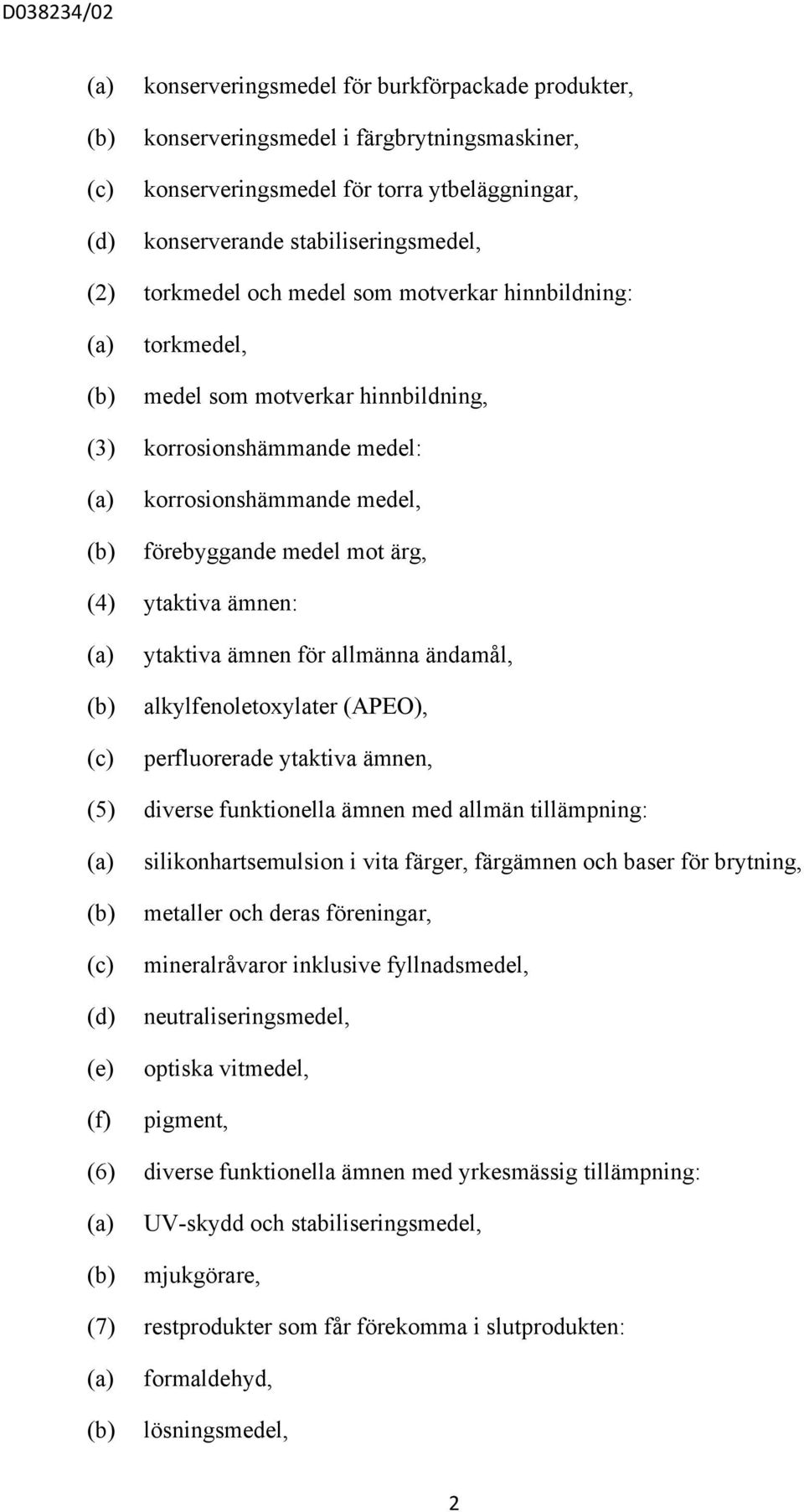 allmänna ändamål, alkylfenoletoxylater (APEO), perfluorerade ytaktiva ämnen, (5) diverse funktionella ämnen med allmän tillämpning: (e) (f) silikonhartsemulsion i vita färger, färgämnen och baser för