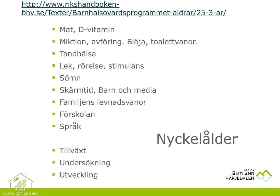 Miktion, avföring. Blöja, toalettvanor.