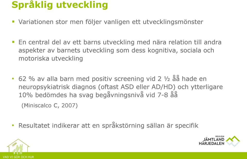 alla barn med positiv screening vid 2 ½ åå hade en neuropsykiatrisk diagnos (oftast ASD eller AD/HD) och ytterligare 10%