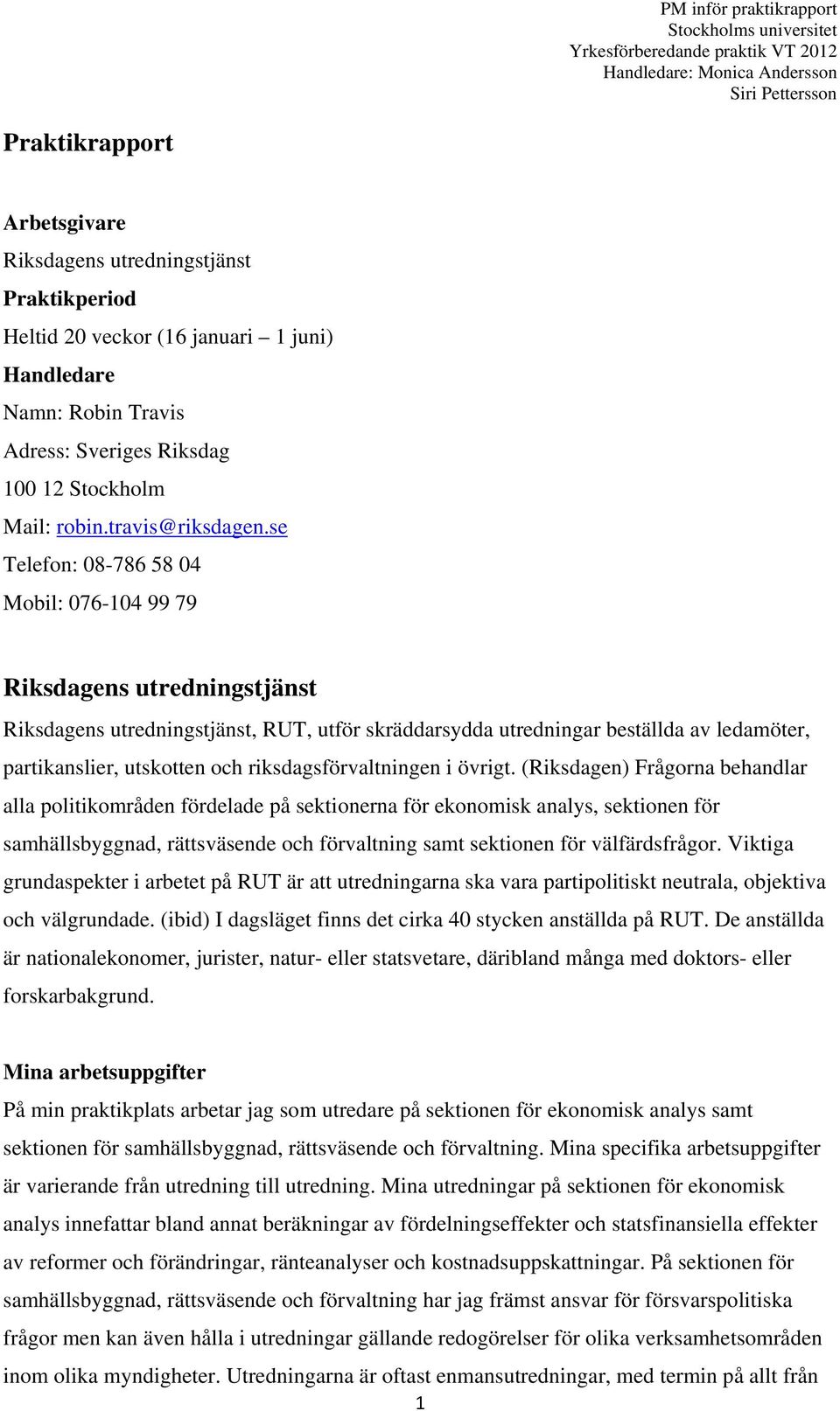 se Telefon: 08-786 58 04 Mobil: 076-104 99 79 Riksdagens utredningstjänst Riksdagens utredningstjänst, RUT, utför skräddarsydda utredningar beställda av ledamöter, partikanslier, utskotten och