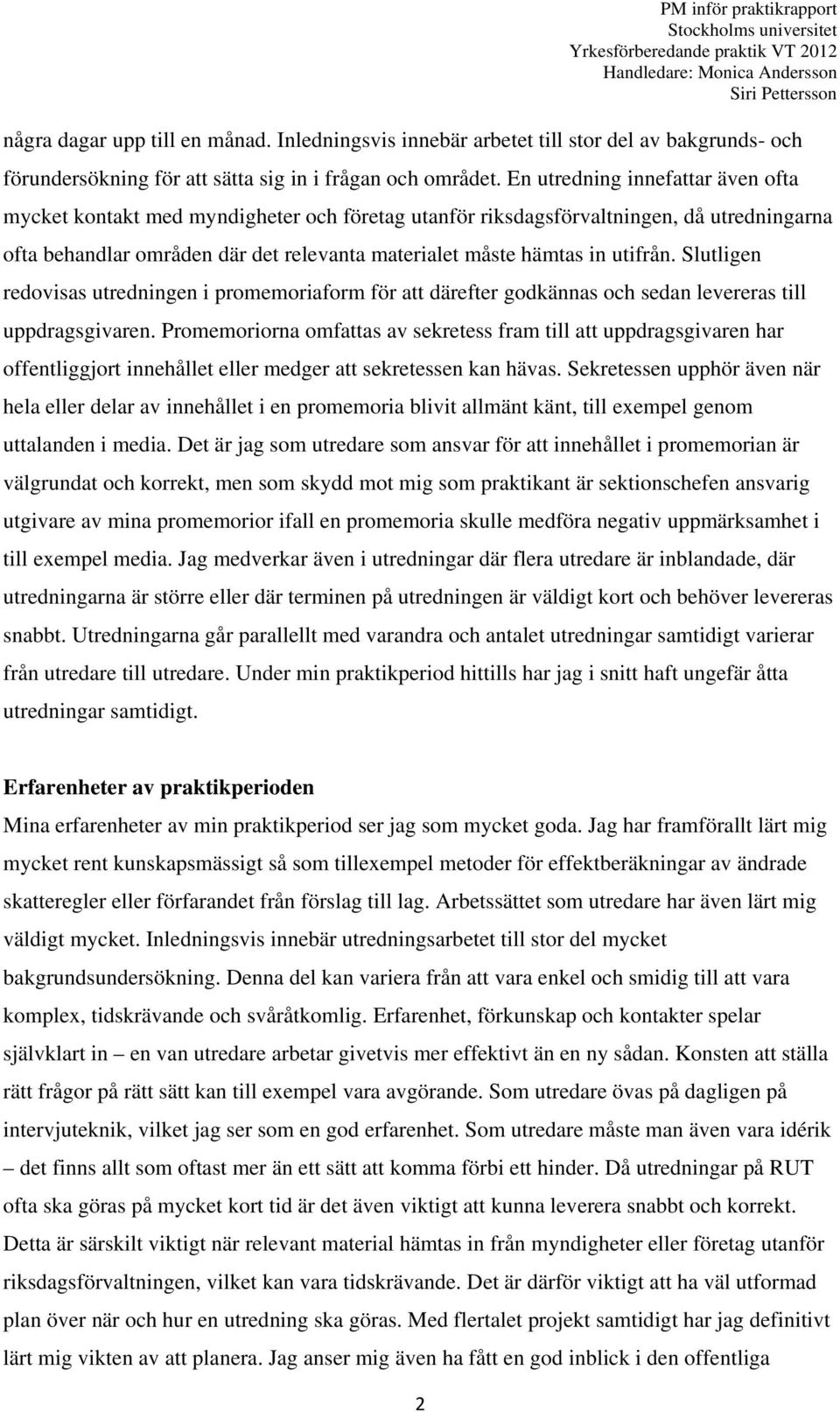 utifrån. Slutligen redovisas utredningen i promemoriaform för att därefter godkännas och sedan levereras till uppdragsgivaren.