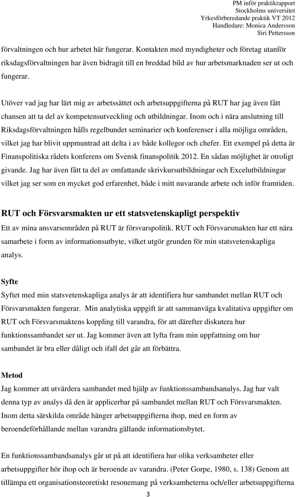 Inom och i nära anslutning till Riksdagsförvaltningen hålls regelbundet seminarier och konferenser i alla möjliga områden, vilket jag har blivit uppmuntrad att delta i av både kollegor och chefer.