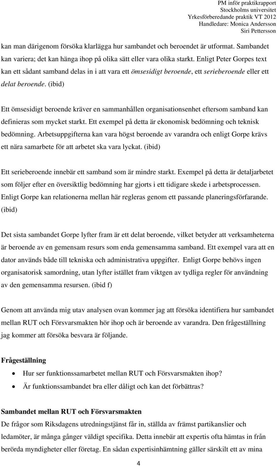 (ibid) Ett ömsesidigt beroende kräver en sammanhållen organisationsenhet eftersom samband kan definieras som mycket starkt. Ett exempel på detta är ekonomisk bedömning och teknisk bedömning.