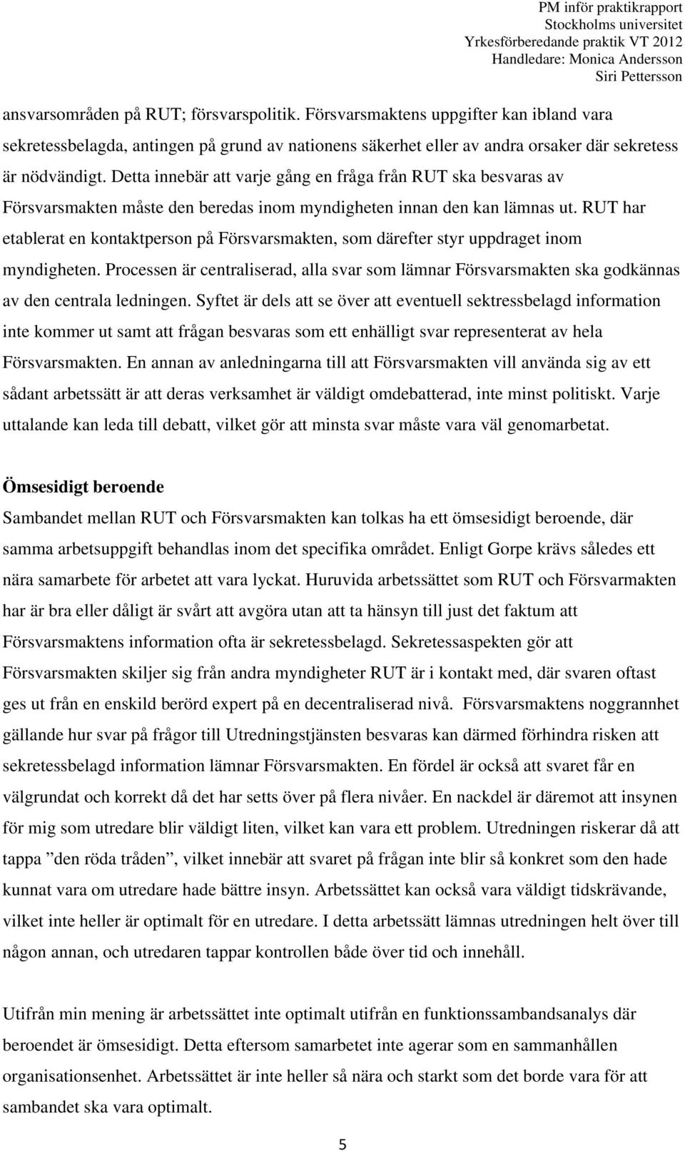 RUT har etablerat en kontaktperson på Försvarsmakten, som därefter styr uppdraget inom myndigheten.