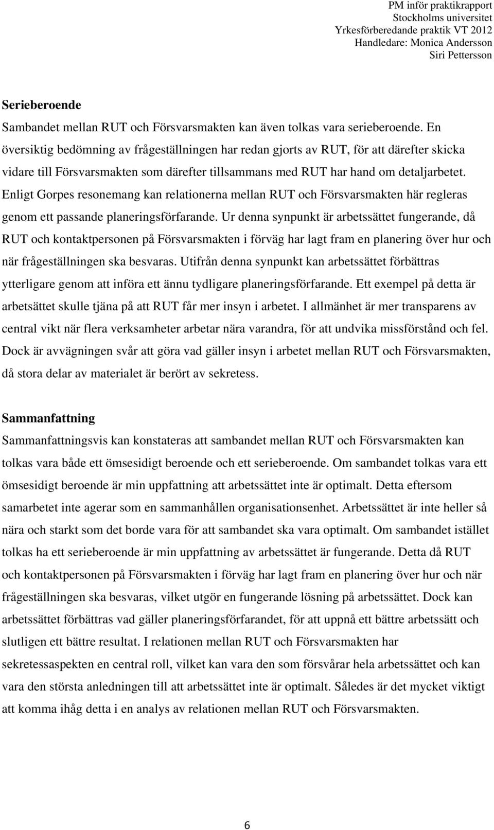 Enligt Gorpes resonemang kan relationerna mellan RUT och Försvarsmakten här regleras genom ett passande planeringsförfarande.