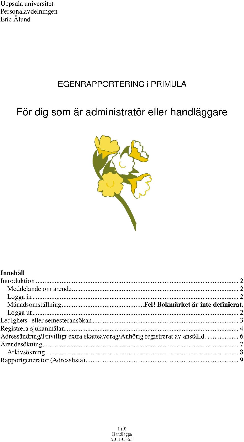 Bokmärket är inte definierat. Logga ut... 2 Ledighets- eller semesteransökan... 3 Registrera sjukanmälan.