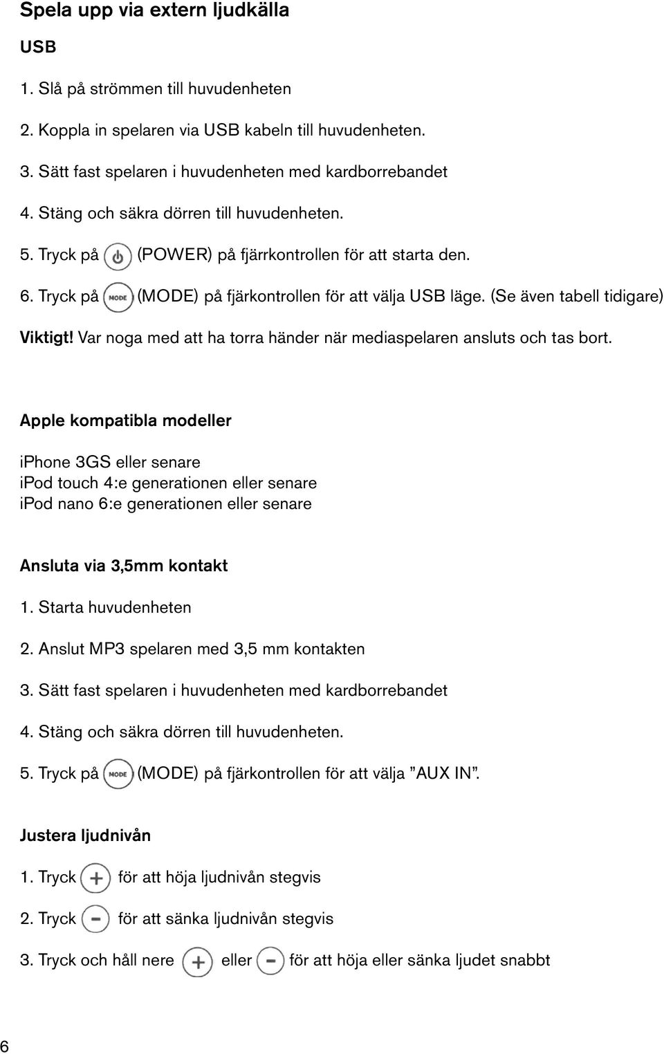 Var noga med att ha torra händer när mediaspelaren ansluts och tas bort.