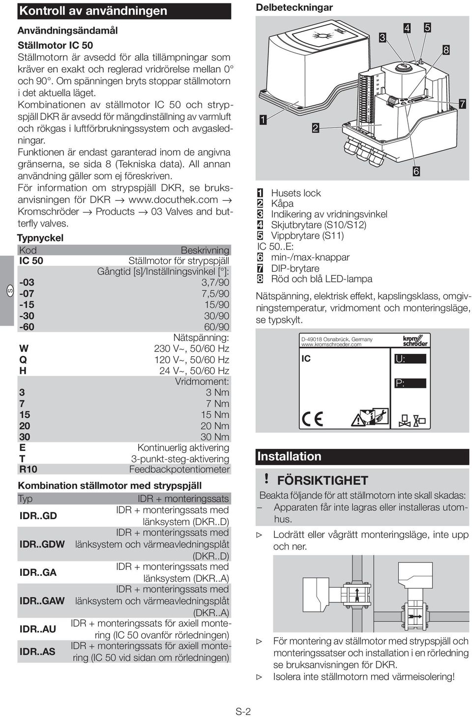 Kombinationen av ställmotor IC 50 och strypspjäll DKR är avsedd för mängdinställning av varmluft och rökgas i luftförbrukningssystem och avgasledningar.