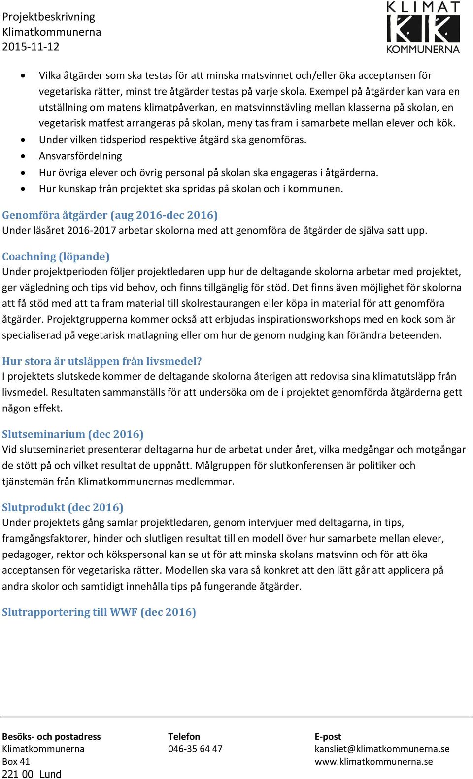 elever och kök. Under vilken tidsperiod respektive åtgärd ska genomföras. Ansvarsfördelning Hur övriga elever och övrig personal på skolan ska engageras i åtgärderna.