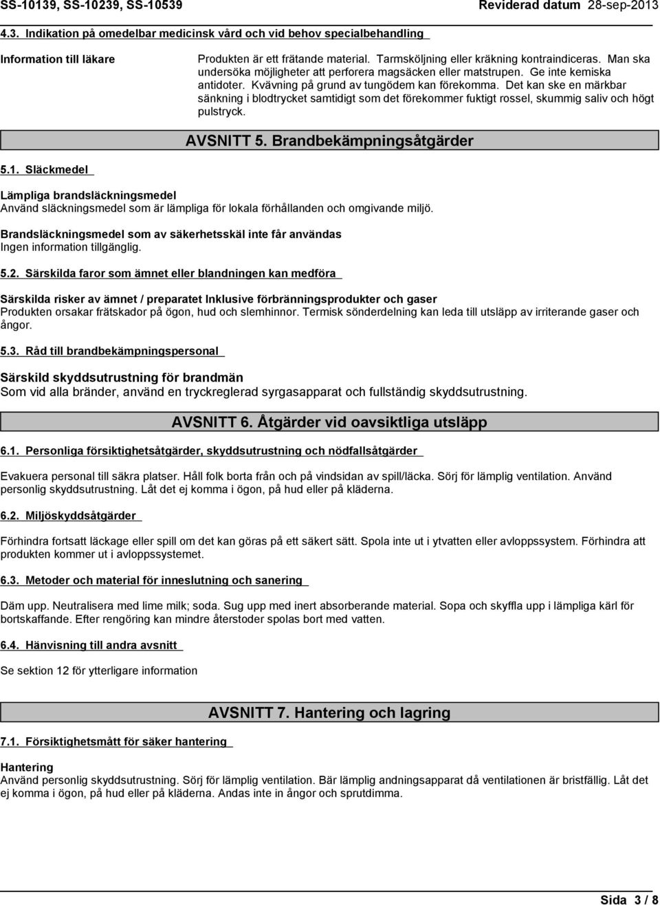Det kan ske en märkbar sänkning i blodtrycket samtidigt som det förekommer fuktigt rossel, skummig saliv och högt pulstryck. AVSNITT 5. Brandbekämpningsåtgärder 5.1.