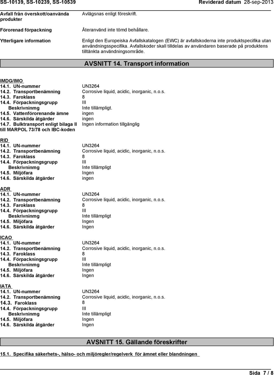 Avfallskoder skall tilldelas av användaren baserade på produktens tilltänkta användningsområde. AVSNITT 14. Transport information IMDG/IMO. 14.5. Vattenförorenande ämne ingen 14.6.