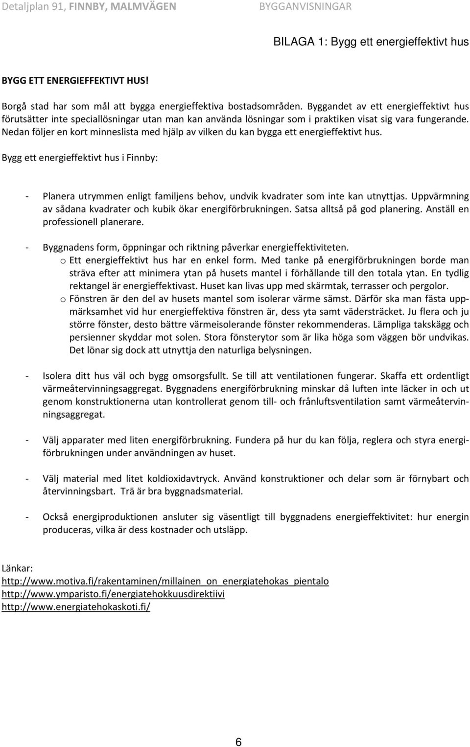 Nedan följer en kort minneslista med hjälp av vilken du kan bygga ett energieffektivt hus.