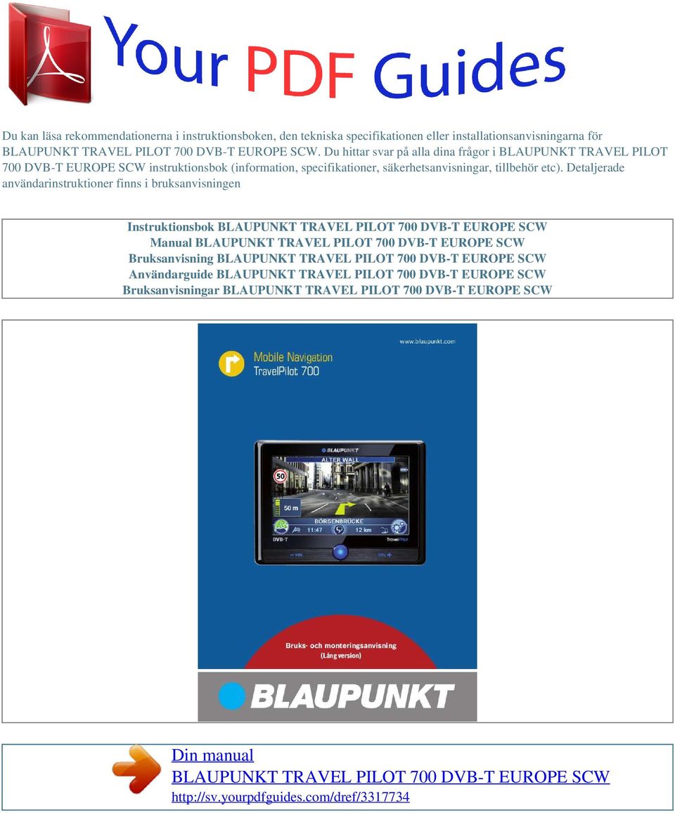 Detaljerade användarinstruktioner finns i bruksanvisningen Instruktionsbok BLAUPUNKT TRAVEL PILOT 700 DVB-T EUROPE SCW Manual BLAUPUNKT TRAVEL PILOT 700 DVB-T EUROPE SCW Bruksanvisning