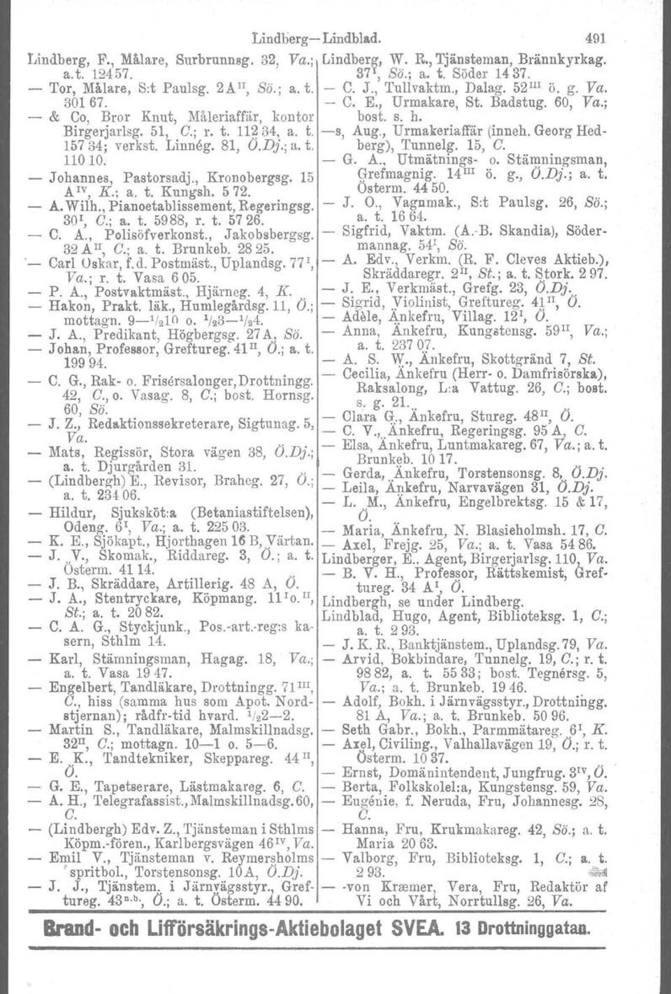 , Urmakeriaffär (inneh. Georg Hed- 15734; verkst. Linneg. 81, O.D}.; a. t. berg), Tunnelg. 15, C. 11010. - G. A., Utmätnings- o. Stäumingsman, _ Johannes, Pastorsadj., Kronobergsg. 15 Grefmagnig.