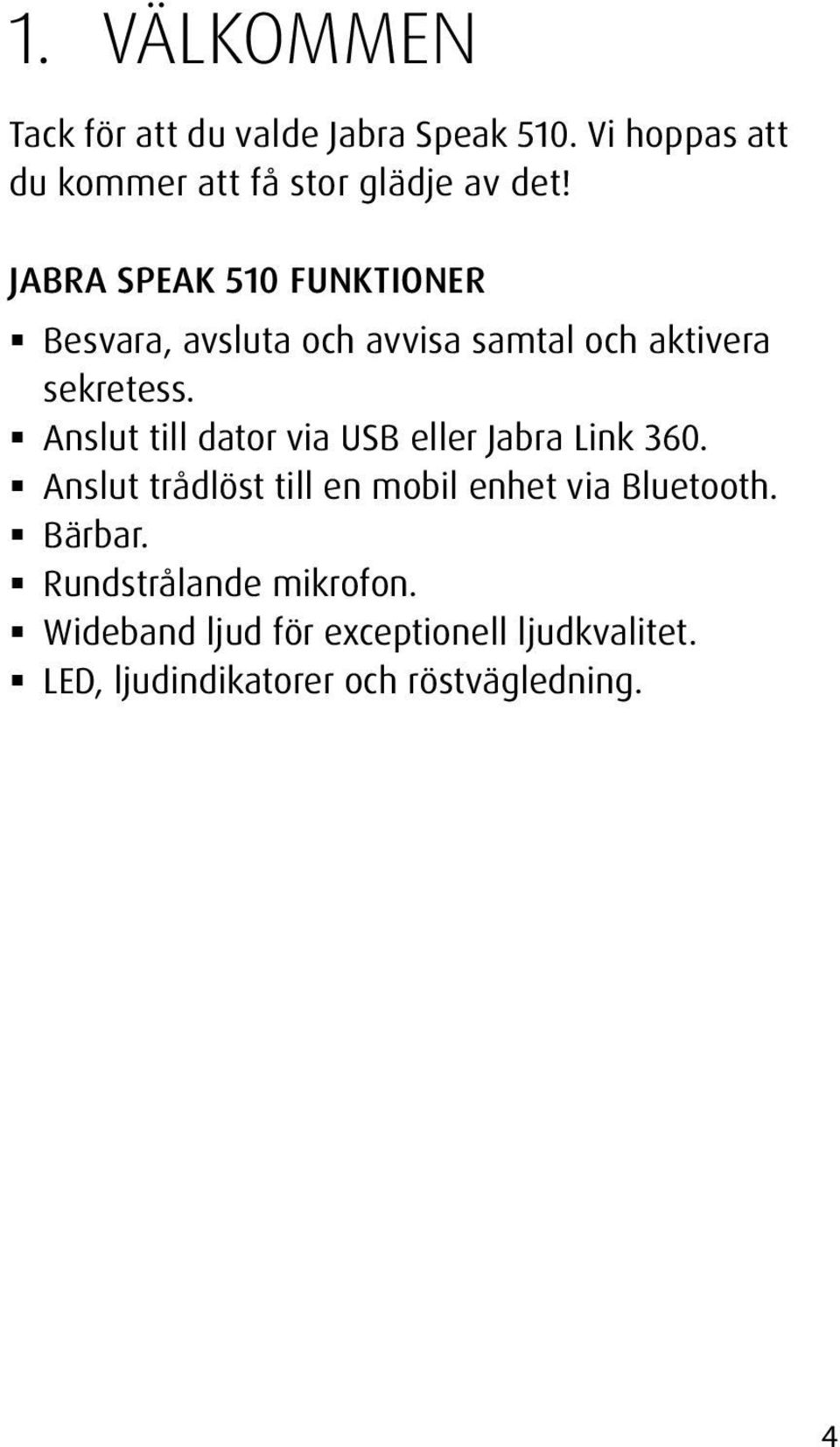 Anslut till dator via USB eller Jabra Link 360. Anslut trådlöst till en mobil enhet via Bluetooth.