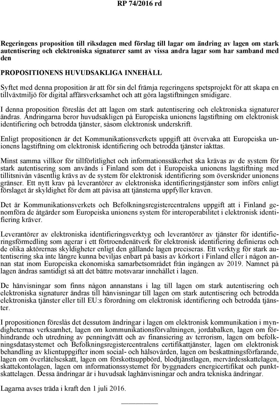 I denna proposition föreslås det att lagen om stark autentisering och elektroniska signaturer ändras.