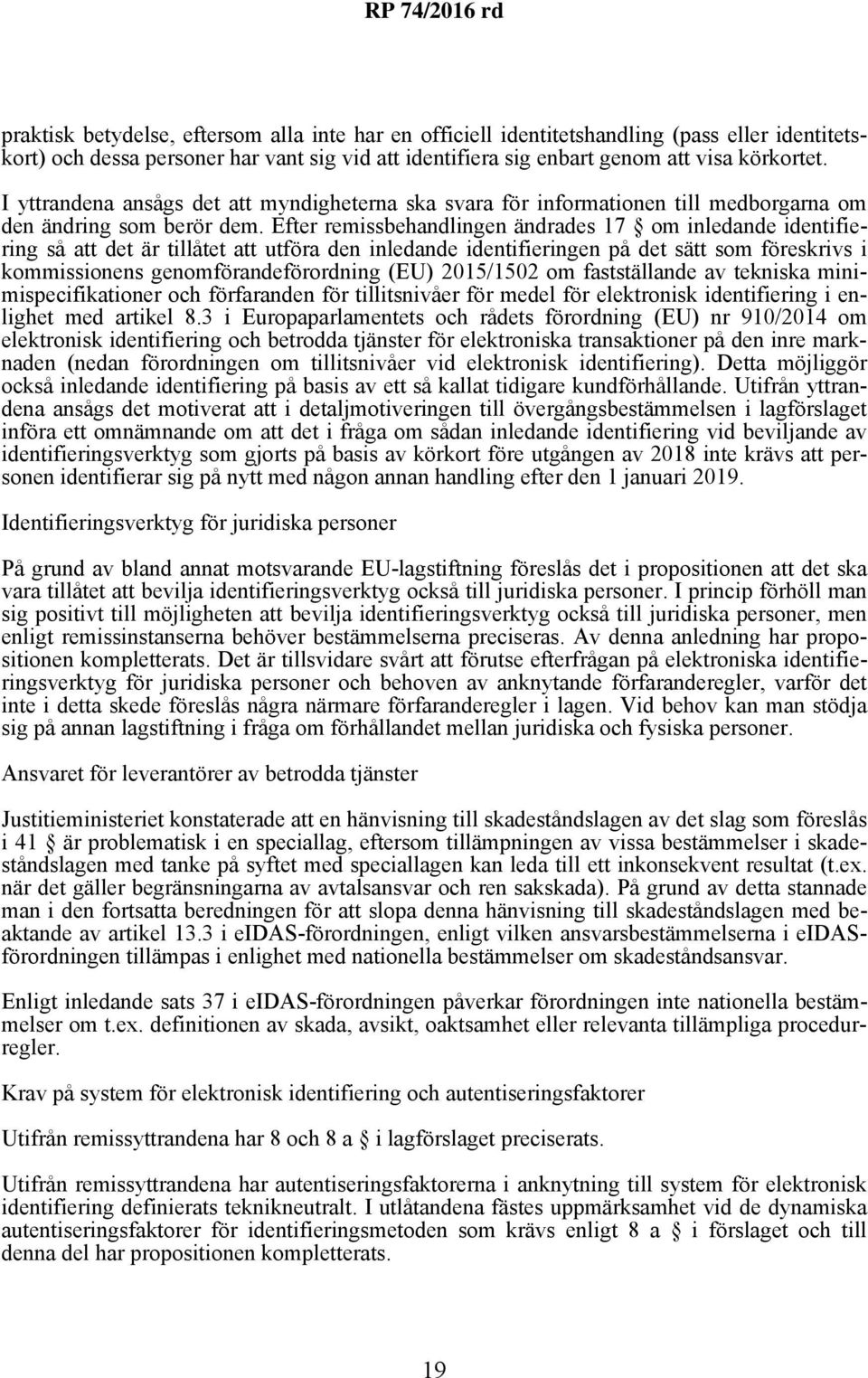 Efter remissbehandlingen ändrades 17 om inledande identifiering så att det är tillåtet att utföra den inledande identifieringen på det sätt som föreskrivs i kommissionens genomförandeförordning (EU)