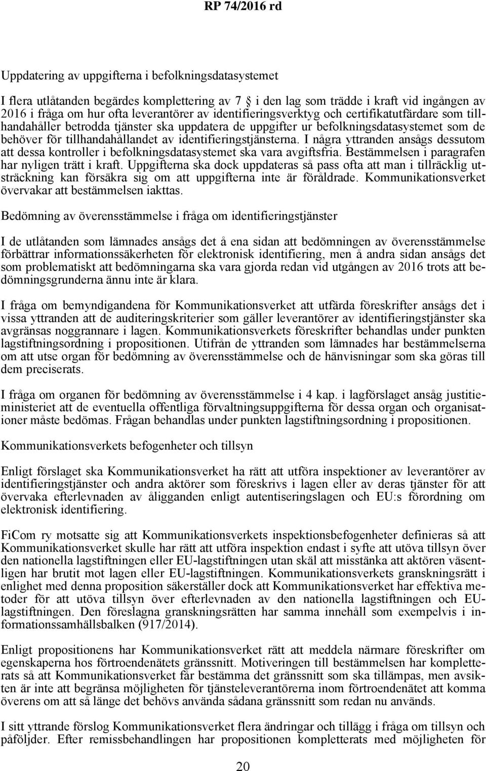 identifieringstjänsterna. I några yttranden ansågs dessutom att dessa kontroller i befolkningsdatasystemet ska vara avgiftsfria. Bestämmelsen i paragrafen har nyligen trätt i kraft.