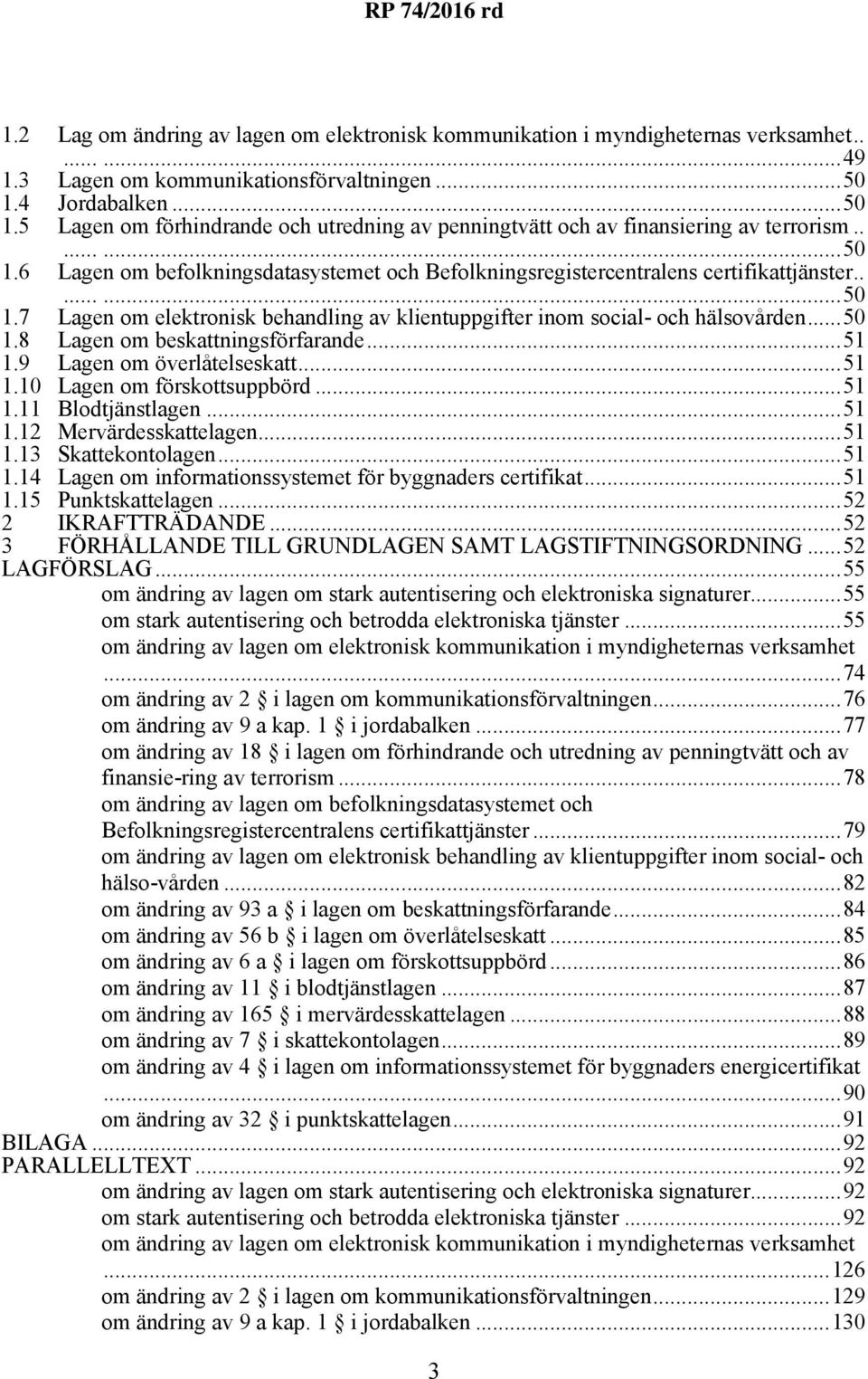 .......50 1.7 Lagen om elektronisk behandling av klientuppgifter inom social- och hälsovården...50 1.8 Lagen om beskattningsförfarande...51 1.9 Lagen om överlåtelseskatt...51 1.10 Lagen om förskottsuppbörd.