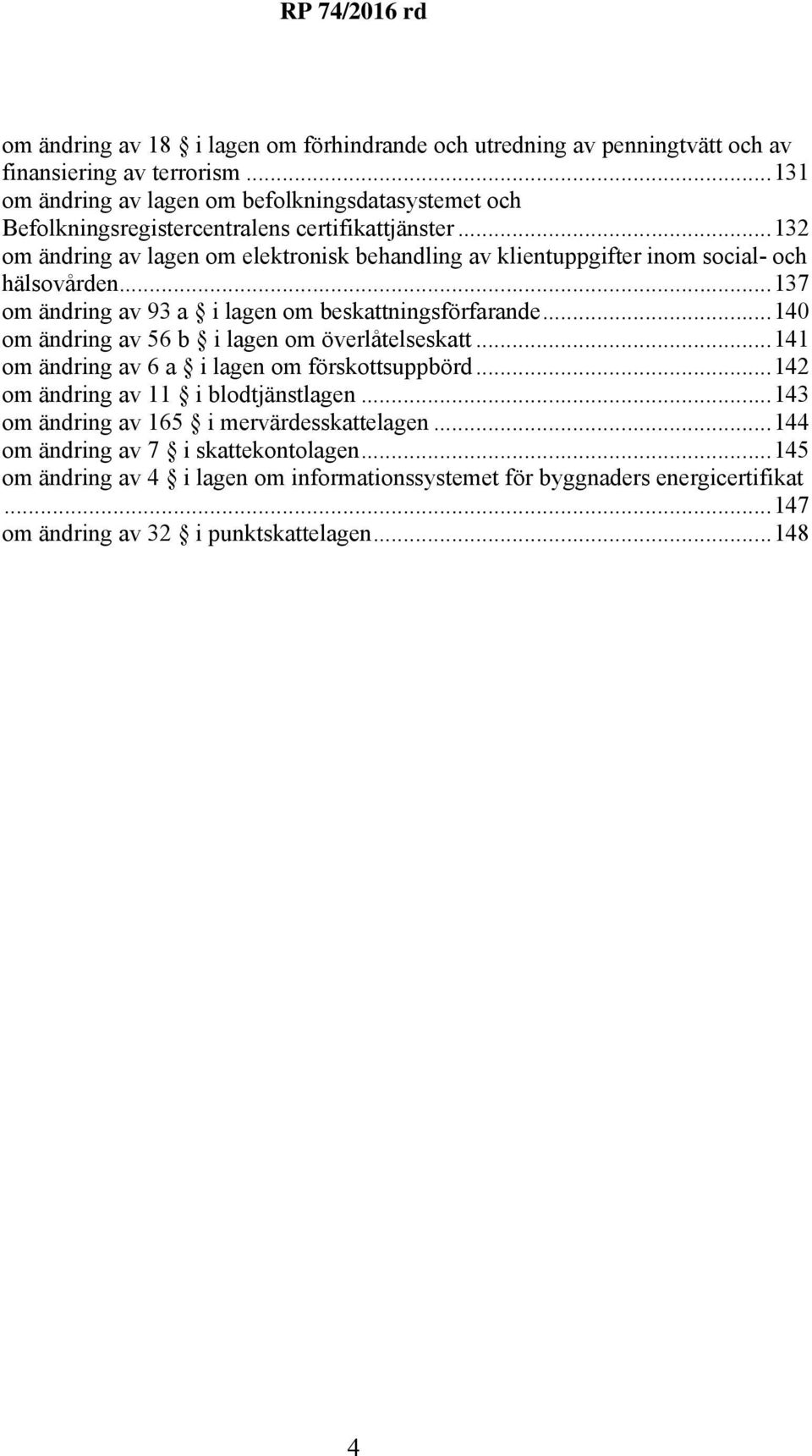 ..132 om ändring av lagen om elektronisk behandling av klientuppgifter inom social- och hälsovården...137 om ändring av 93 a i lagen om beskattningsförfarande.