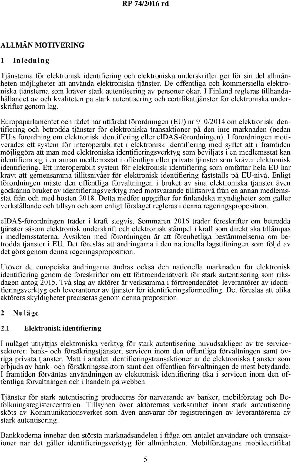 I Finland regleras tillhandahållandet av och kvaliteten på stark autentisering och certifikattjänster för elektroniska underskrifter genom lag.