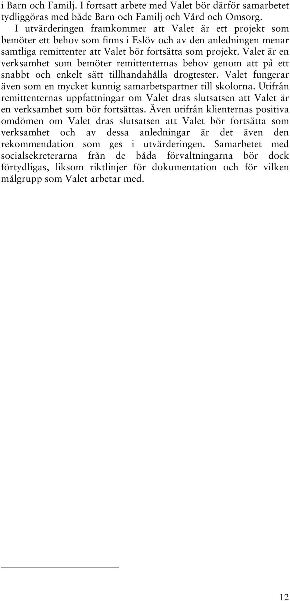 Valet är en verksamhet som bemöter remittenternas behov genom att på ett snabbt och enkelt sätt tillhandahålla drogtester. Valet fungerar även som en mycket kunnig samarbetspartner till skolorna.