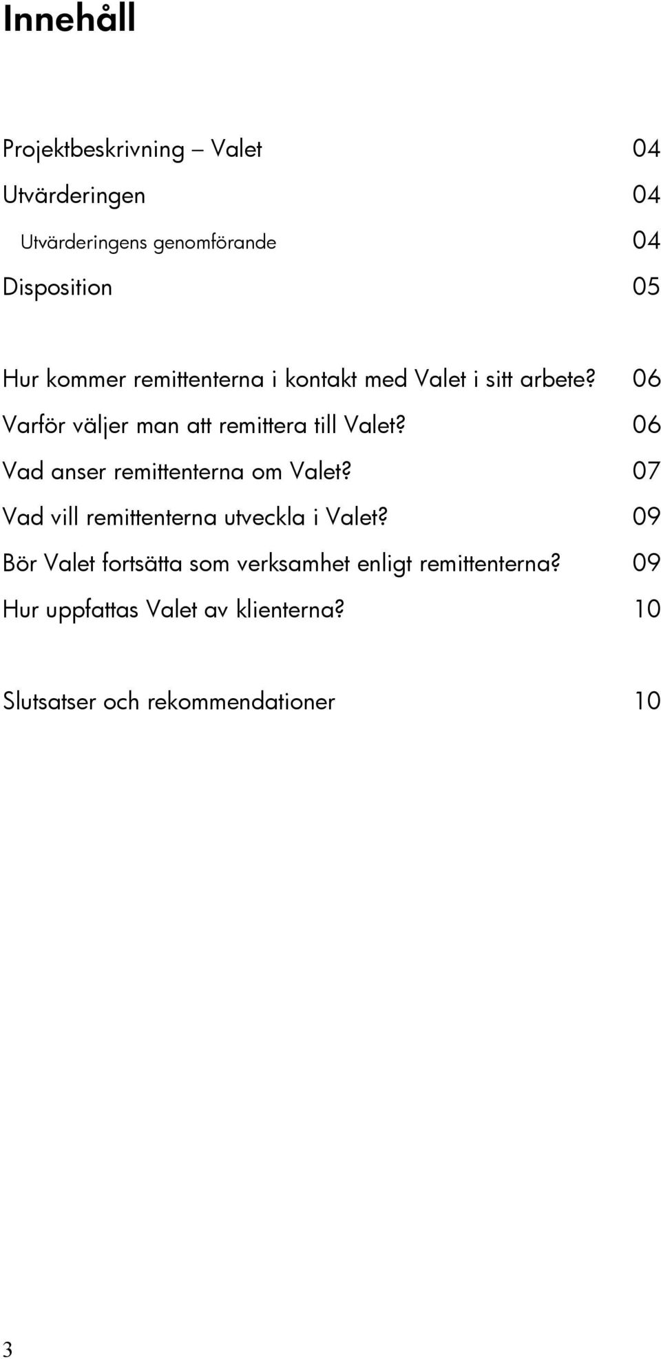 06 Vad anser remittenterna om Valet? 07 Vad vill remittenterna utveckla i Valet?