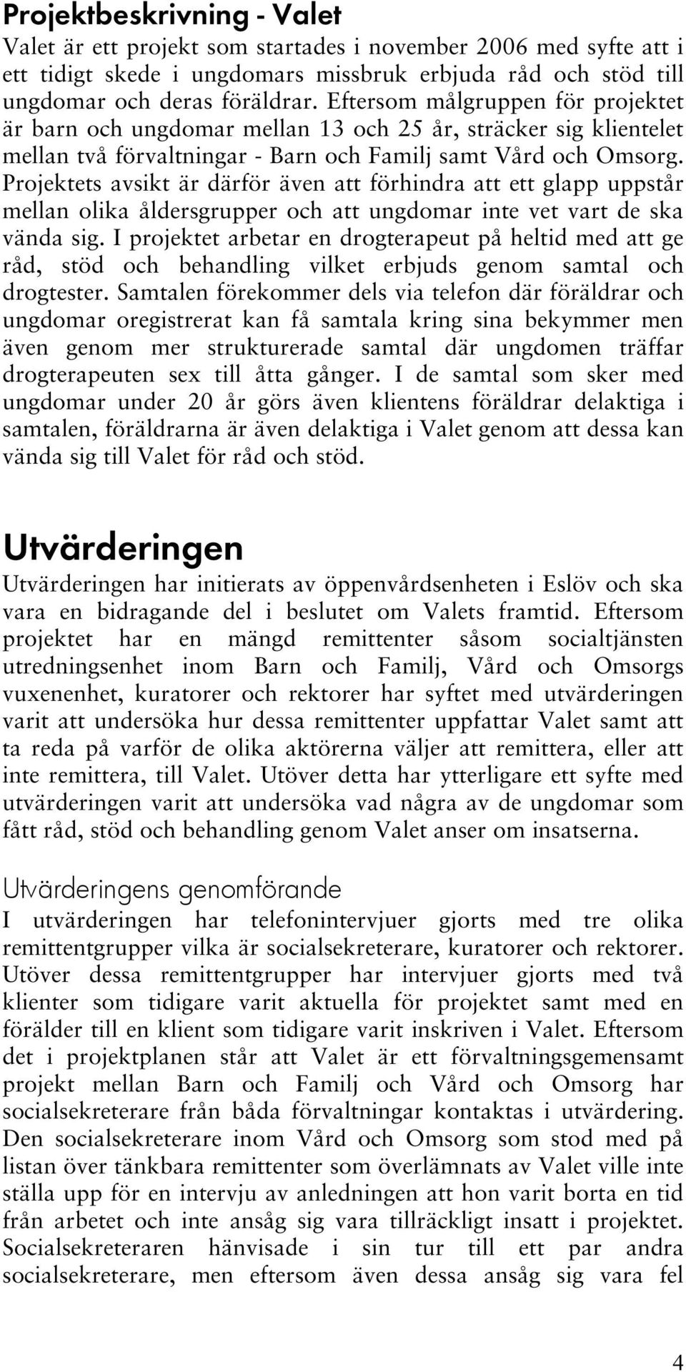 Projektets avsikt är därför även att förhindra att ett glapp uppstår mellan olika åldersgrupper och att ungdomar inte vet vart de ska vända sig.