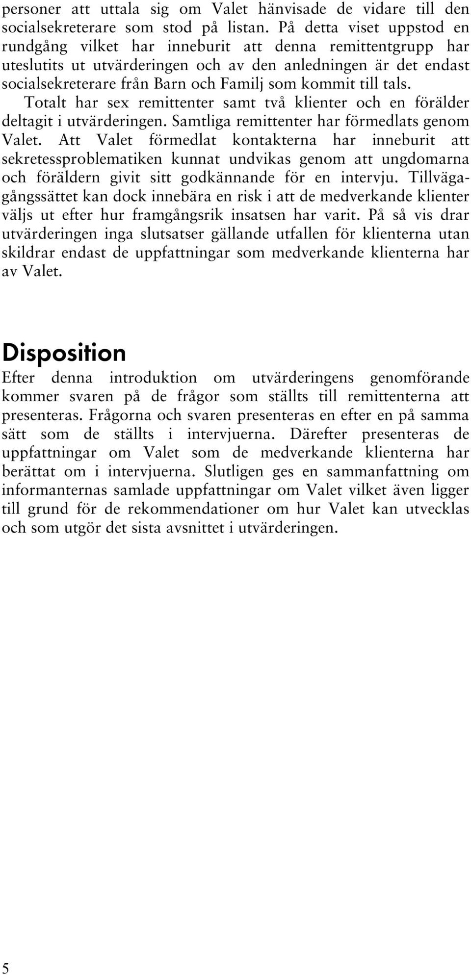 till tals. Totalt har sex remittenter samt två klienter och en förälder deltagit i utvärderingen. Samtliga remittenter har förmedlats genom Valet.