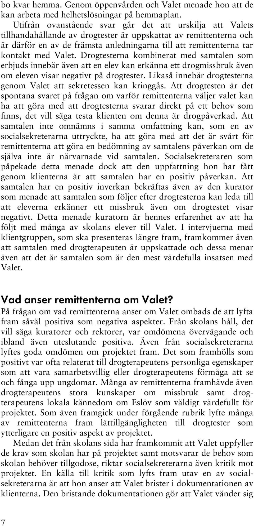 med Valet. Drogtesterna kombinerat med samtalen som erbjuds innebär även att en elev kan erkänna ett drogmissbruk även om eleven visar negativt på drogtester.