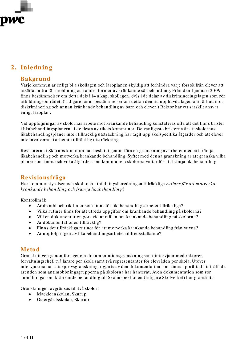 (Tidigare fanns bestämmelser om detta i den nu upphävda lagen om förbud mot diskriminering och annan kränkande behandling av barn och elever.) Rektor har ett särskilt ansvar enligt läroplan.