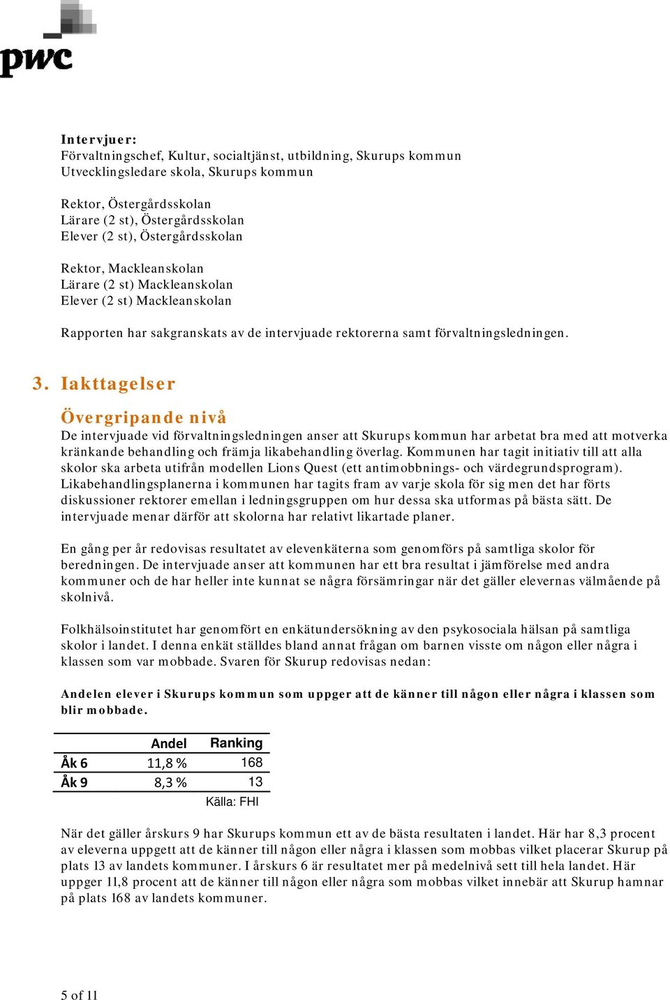 Iakttagelser Övergripande nivå De intervjuade vid förvaltningsledningen anser att Skurups kommun har arbetat bra med att motverka kränkande behandling och främja likabehandling överlag.
