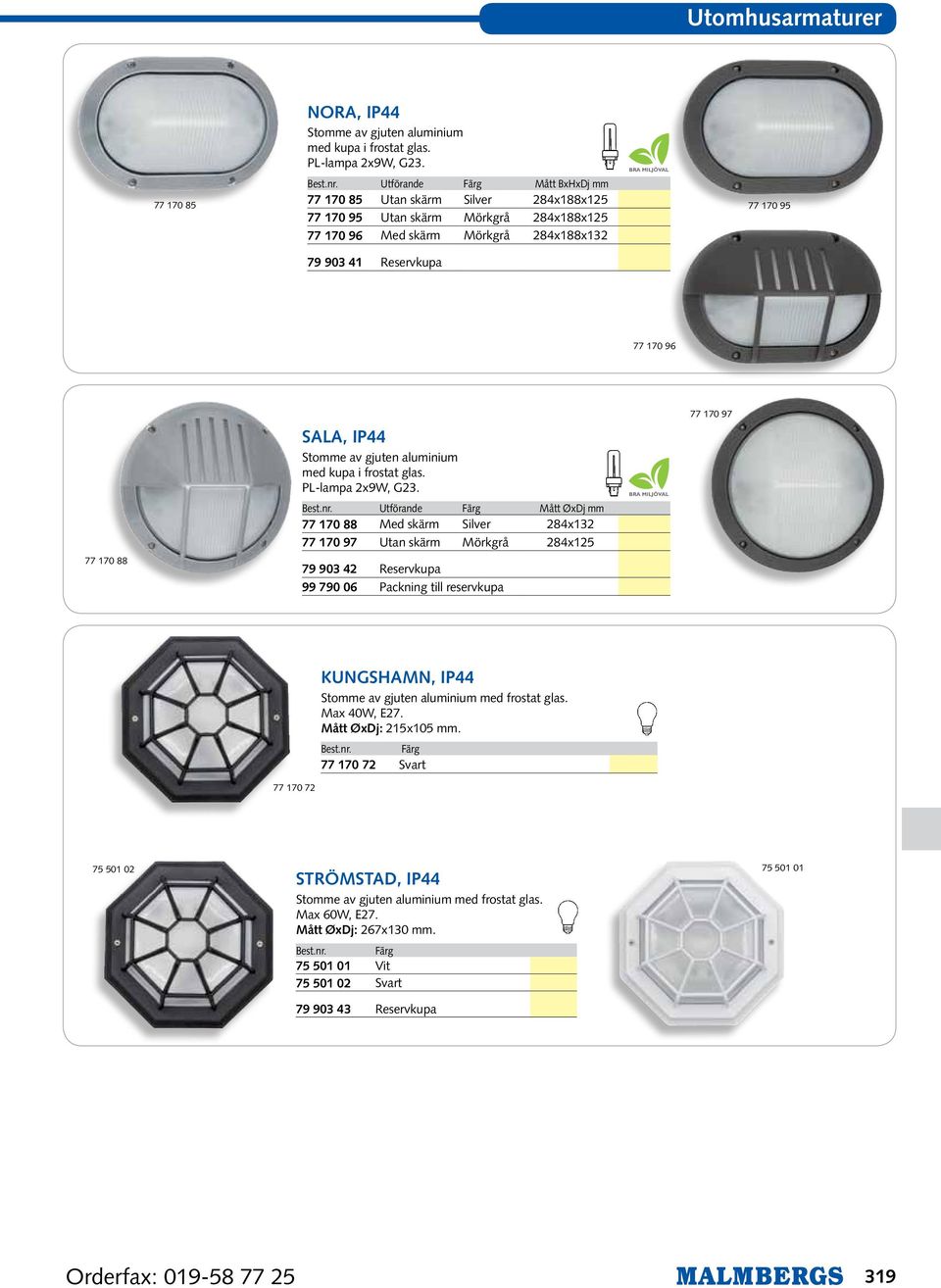 77 170 88 sala, IP44 Stoe av gjuten aluminium med kupa i frostat glas. PL-lampa 2x9, G23. Best.nr.