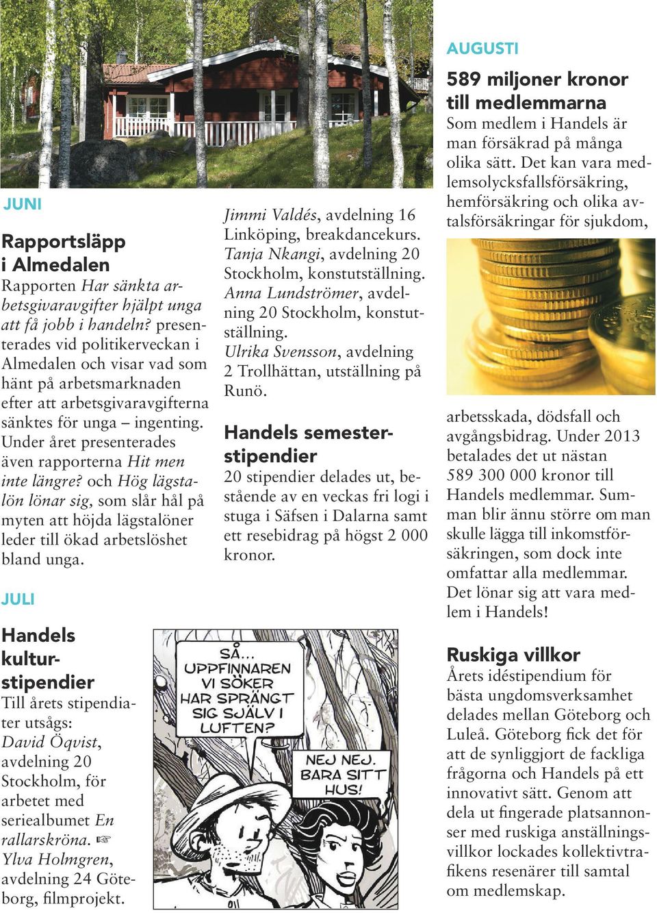 Under året presenterades även rapporterna Hit men inte längre? och Hög lägstalön lönar sig, som slår hål på myten att höjda lägstalöner leder till ökad arbetslöshet bland unga.
